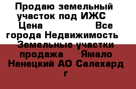 Продаю земельный  участок под ИЖС › Цена ­ 2 150 000 - Все города Недвижимость » Земельные участки продажа   . Ямало-Ненецкий АО,Салехард г.